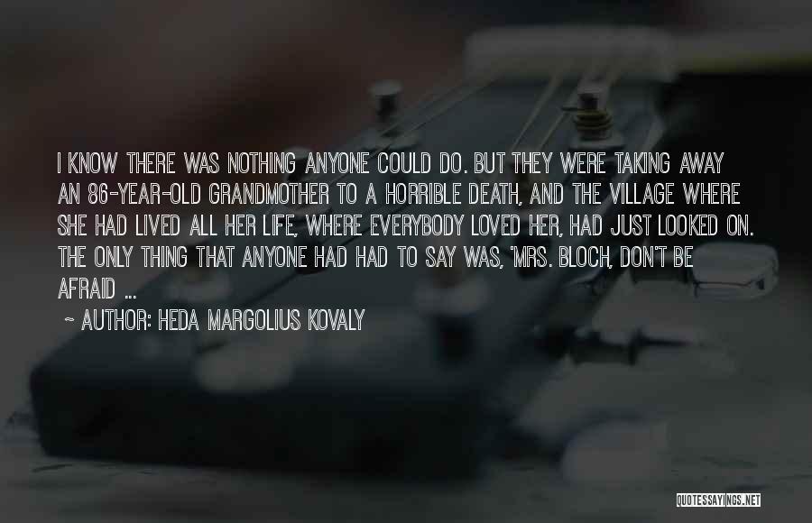 Heda Margolius Kovaly Quotes: I Know There Was Nothing Anyone Could Do. But They Were Taking Away An 86-year-old Grandmother To A Horrible Death,