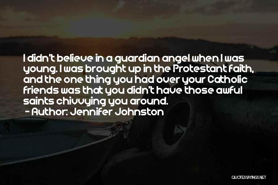 Jennifer Johnston Quotes: I Didn't Believe In A Guardian Angel When I Was Young. I Was Brought Up In The Protestant Faith, And