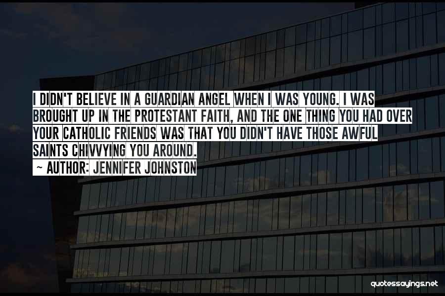 Jennifer Johnston Quotes: I Didn't Believe In A Guardian Angel When I Was Young. I Was Brought Up In The Protestant Faith, And