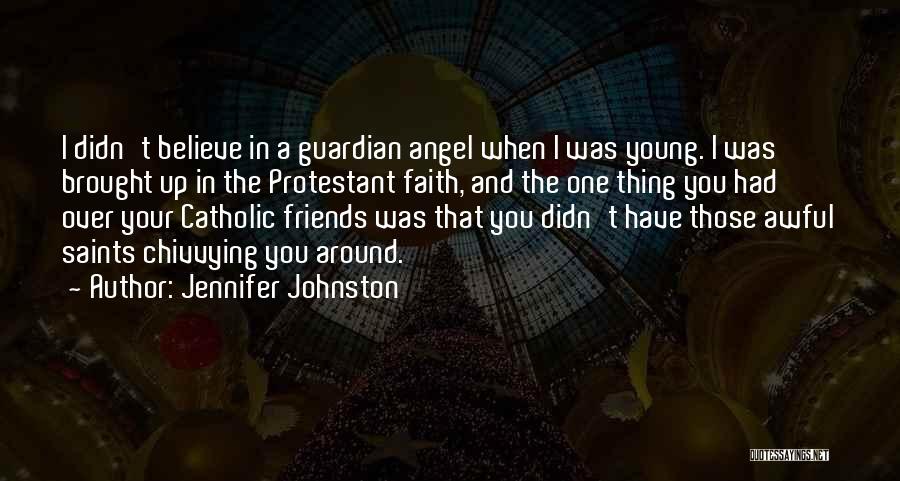 Jennifer Johnston Quotes: I Didn't Believe In A Guardian Angel When I Was Young. I Was Brought Up In The Protestant Faith, And