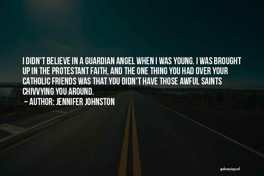 Jennifer Johnston Quotes: I Didn't Believe In A Guardian Angel When I Was Young. I Was Brought Up In The Protestant Faith, And