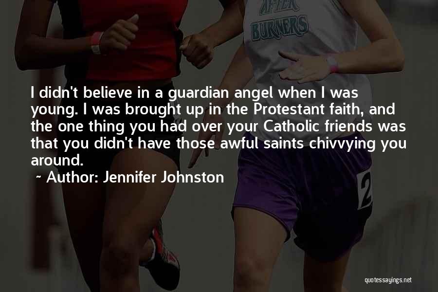 Jennifer Johnston Quotes: I Didn't Believe In A Guardian Angel When I Was Young. I Was Brought Up In The Protestant Faith, And