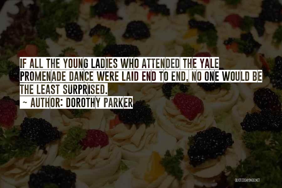 Dorothy Parker Quotes: If All The Young Ladies Who Attended The Yale Promenade Dance Were Laid End To End, No One Would Be