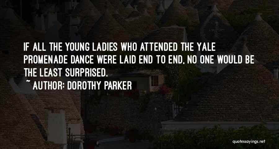 Dorothy Parker Quotes: If All The Young Ladies Who Attended The Yale Promenade Dance Were Laid End To End, No One Would Be