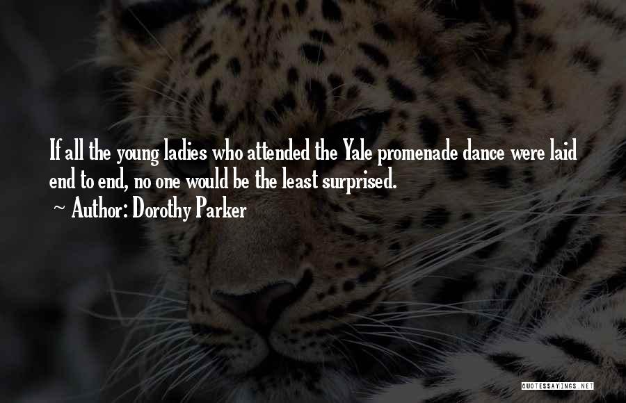 Dorothy Parker Quotes: If All The Young Ladies Who Attended The Yale Promenade Dance Were Laid End To End, No One Would Be