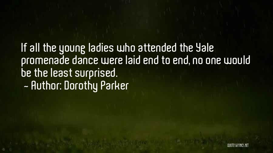 Dorothy Parker Quotes: If All The Young Ladies Who Attended The Yale Promenade Dance Were Laid End To End, No One Would Be