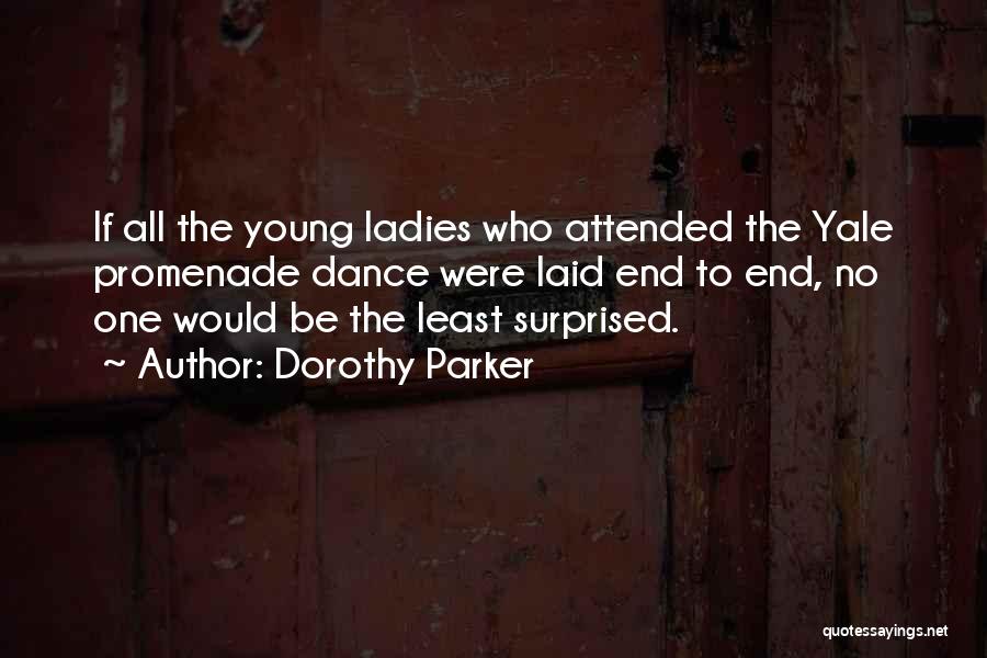 Dorothy Parker Quotes: If All The Young Ladies Who Attended The Yale Promenade Dance Were Laid End To End, No One Would Be