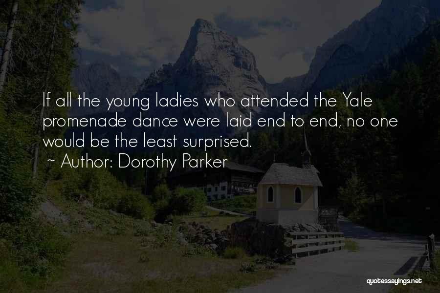 Dorothy Parker Quotes: If All The Young Ladies Who Attended The Yale Promenade Dance Were Laid End To End, No One Would Be