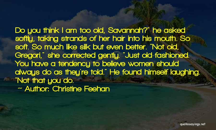 Christine Feehan Quotes: Do You Think I Am Too Old, Savannah? He Asked Softly, Taking Strands Of Her Hair Into His Mouth. So