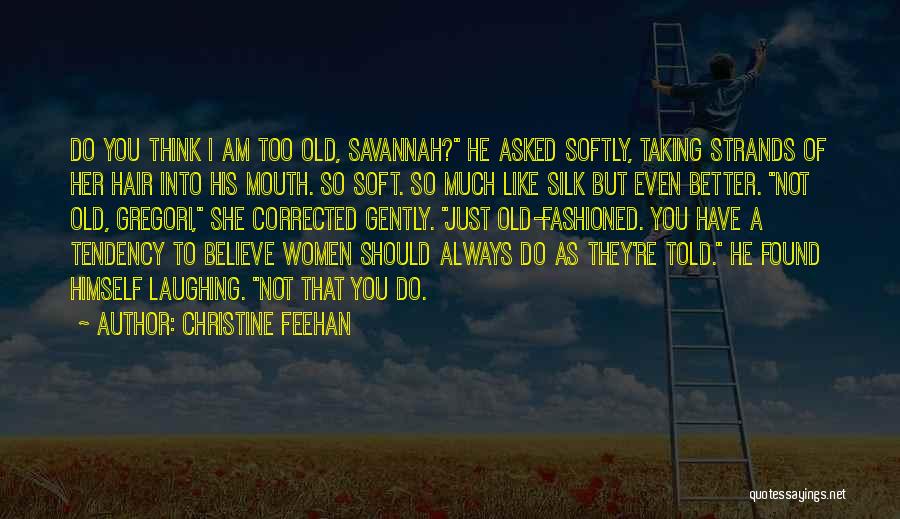 Christine Feehan Quotes: Do You Think I Am Too Old, Savannah? He Asked Softly, Taking Strands Of Her Hair Into His Mouth. So