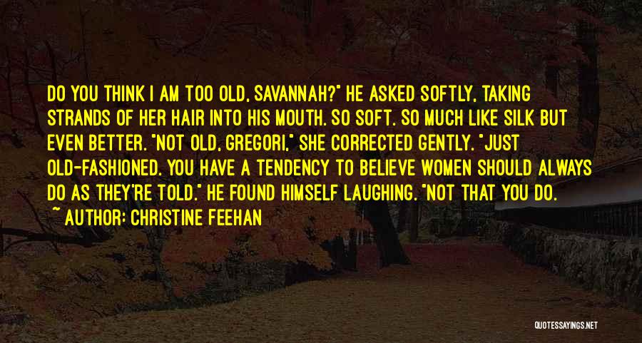 Christine Feehan Quotes: Do You Think I Am Too Old, Savannah? He Asked Softly, Taking Strands Of Her Hair Into His Mouth. So