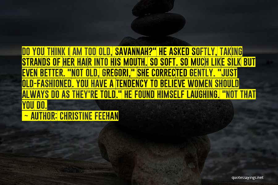 Christine Feehan Quotes: Do You Think I Am Too Old, Savannah? He Asked Softly, Taking Strands Of Her Hair Into His Mouth. So