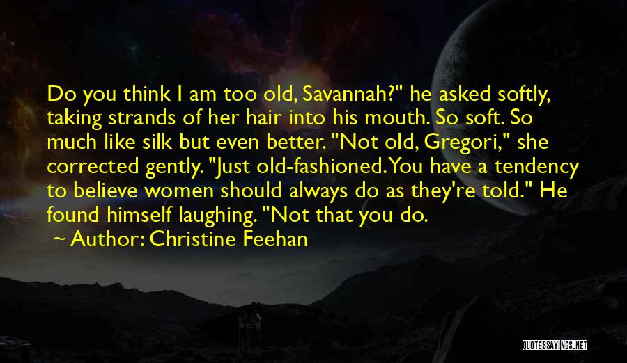 Christine Feehan Quotes: Do You Think I Am Too Old, Savannah? He Asked Softly, Taking Strands Of Her Hair Into His Mouth. So