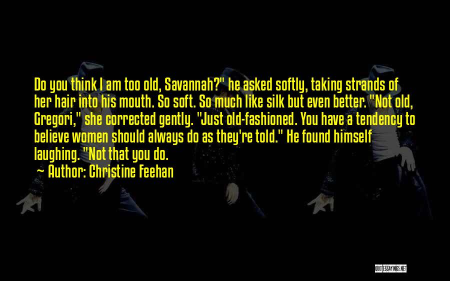 Christine Feehan Quotes: Do You Think I Am Too Old, Savannah? He Asked Softly, Taking Strands Of Her Hair Into His Mouth. So