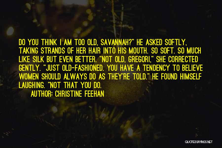 Christine Feehan Quotes: Do You Think I Am Too Old, Savannah? He Asked Softly, Taking Strands Of Her Hair Into His Mouth. So