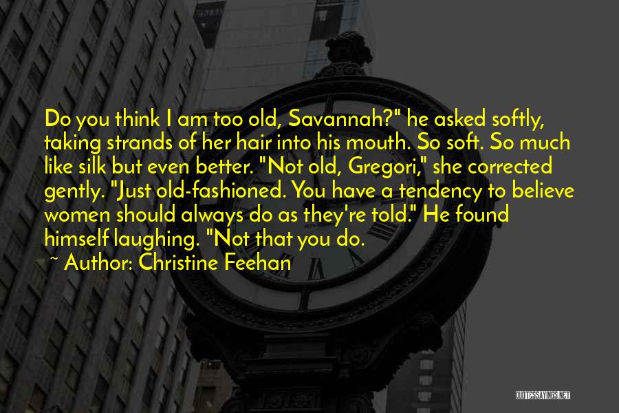 Christine Feehan Quotes: Do You Think I Am Too Old, Savannah? He Asked Softly, Taking Strands Of Her Hair Into His Mouth. So