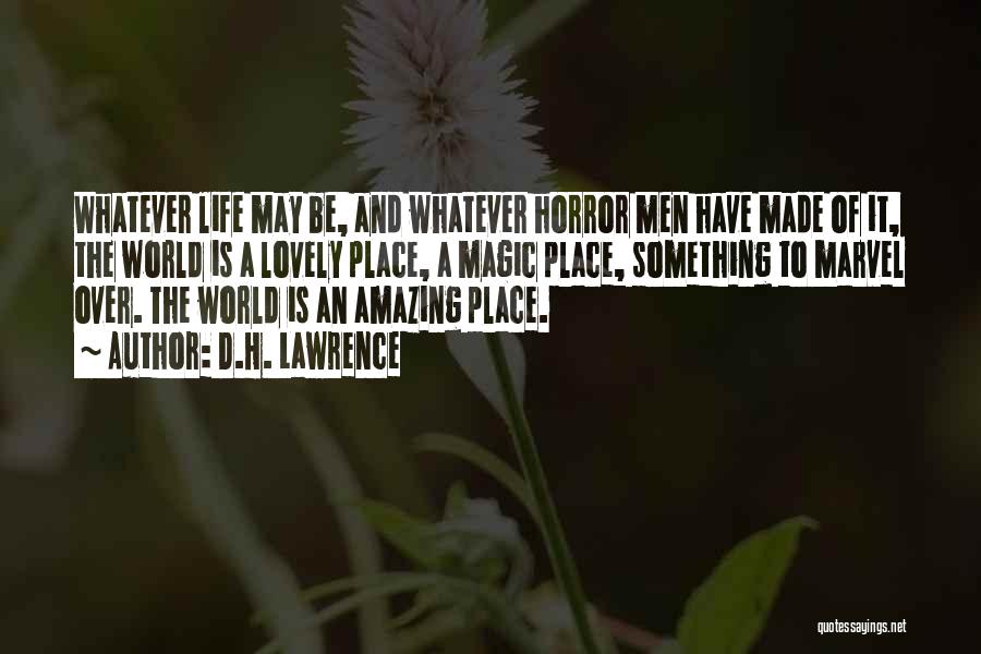 D.H. Lawrence Quotes: Whatever Life May Be, And Whatever Horror Men Have Made Of It, The World Is A Lovely Place, A Magic