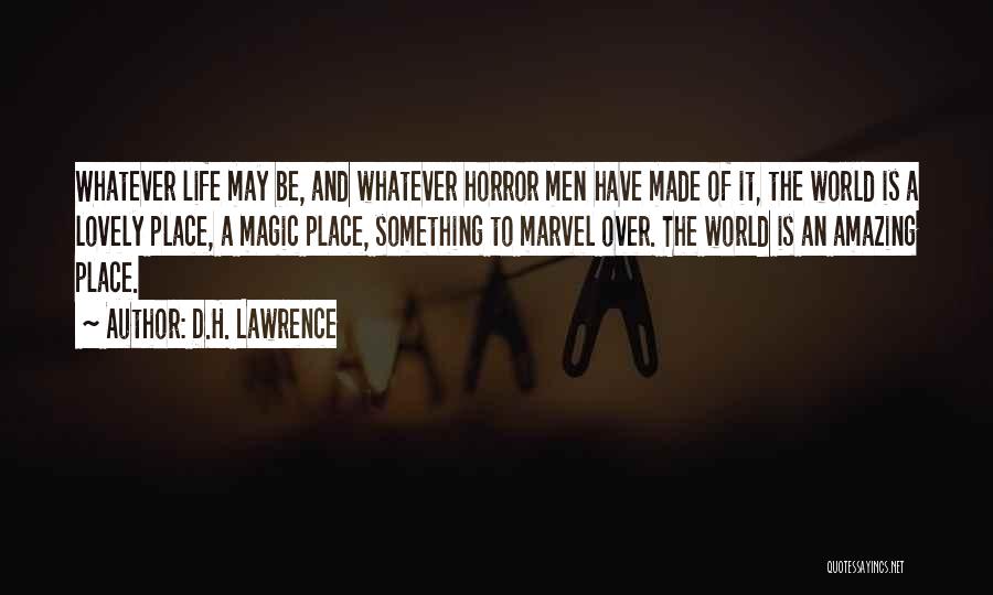 D.H. Lawrence Quotes: Whatever Life May Be, And Whatever Horror Men Have Made Of It, The World Is A Lovely Place, A Magic