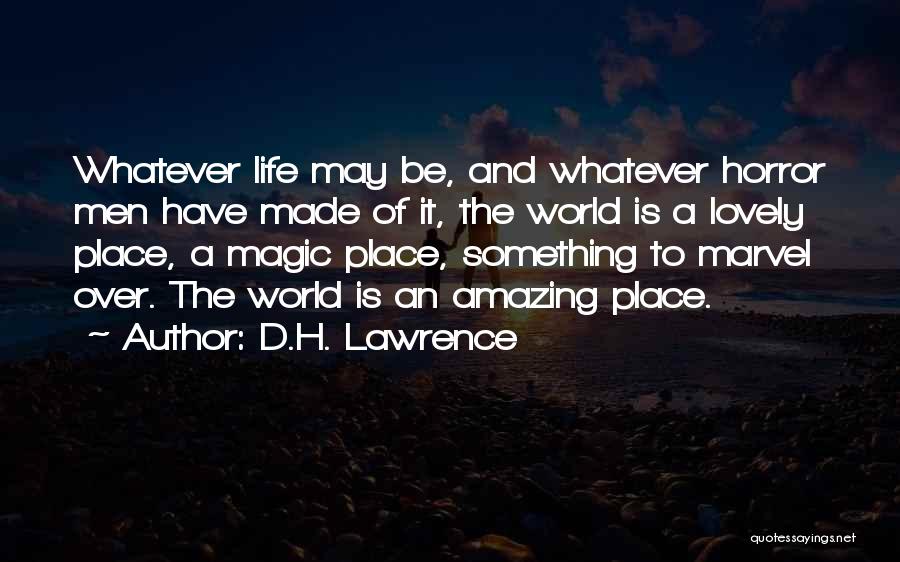 D.H. Lawrence Quotes: Whatever Life May Be, And Whatever Horror Men Have Made Of It, The World Is A Lovely Place, A Magic