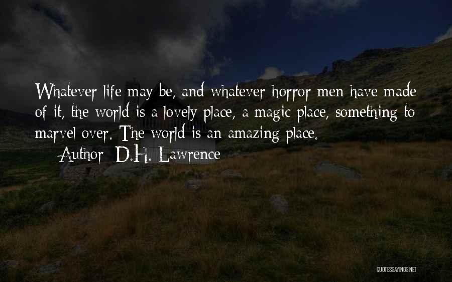 D.H. Lawrence Quotes: Whatever Life May Be, And Whatever Horror Men Have Made Of It, The World Is A Lovely Place, A Magic
