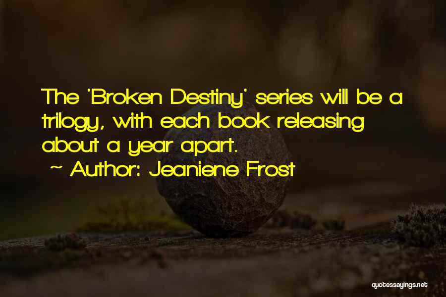 Jeaniene Frost Quotes: The 'broken Destiny' Series Will Be A Trilogy, With Each Book Releasing About A Year Apart.