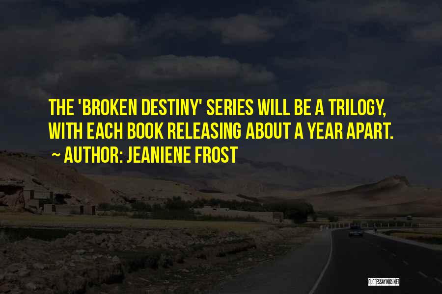 Jeaniene Frost Quotes: The 'broken Destiny' Series Will Be A Trilogy, With Each Book Releasing About A Year Apart.