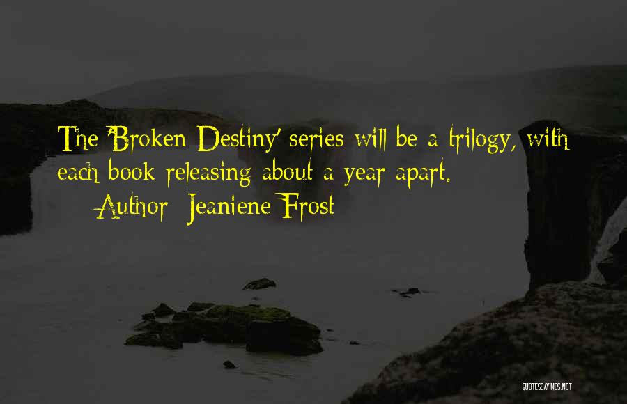 Jeaniene Frost Quotes: The 'broken Destiny' Series Will Be A Trilogy, With Each Book Releasing About A Year Apart.