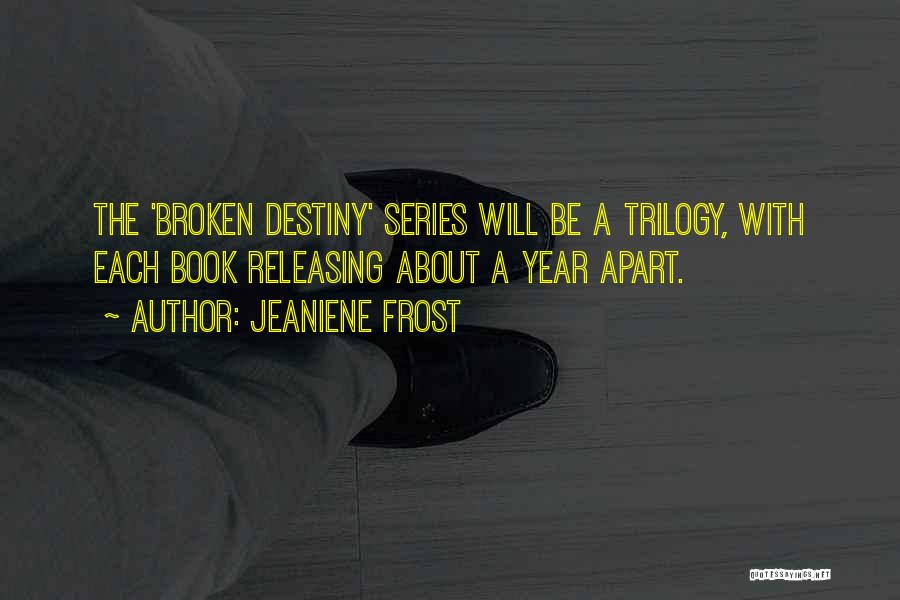 Jeaniene Frost Quotes: The 'broken Destiny' Series Will Be A Trilogy, With Each Book Releasing About A Year Apart.