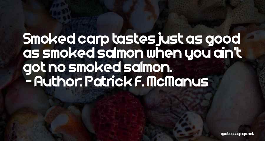 Patrick F. McManus Quotes: Smoked Carp Tastes Just As Good As Smoked Salmon When You Ain't Got No Smoked Salmon.