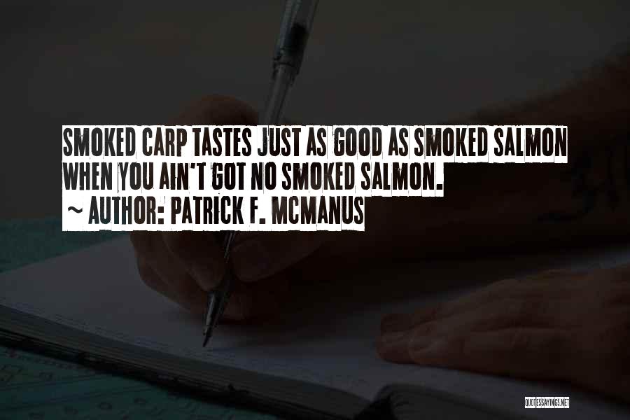 Patrick F. McManus Quotes: Smoked Carp Tastes Just As Good As Smoked Salmon When You Ain't Got No Smoked Salmon.