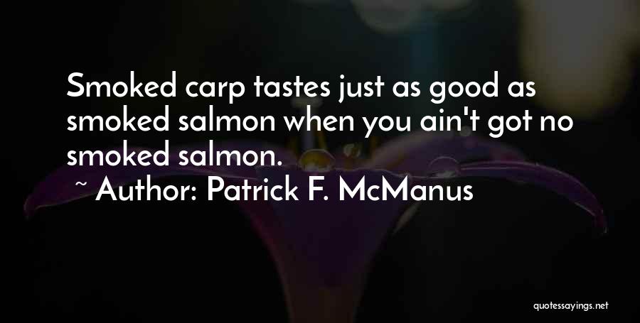 Patrick F. McManus Quotes: Smoked Carp Tastes Just As Good As Smoked Salmon When You Ain't Got No Smoked Salmon.