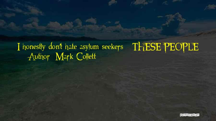 Mark Collett Quotes: I Honestly Don't Hate Asylum Seekers - These People Are Cockroaches And They're Doing What Cockroaches Do Because Cockroaches Can't