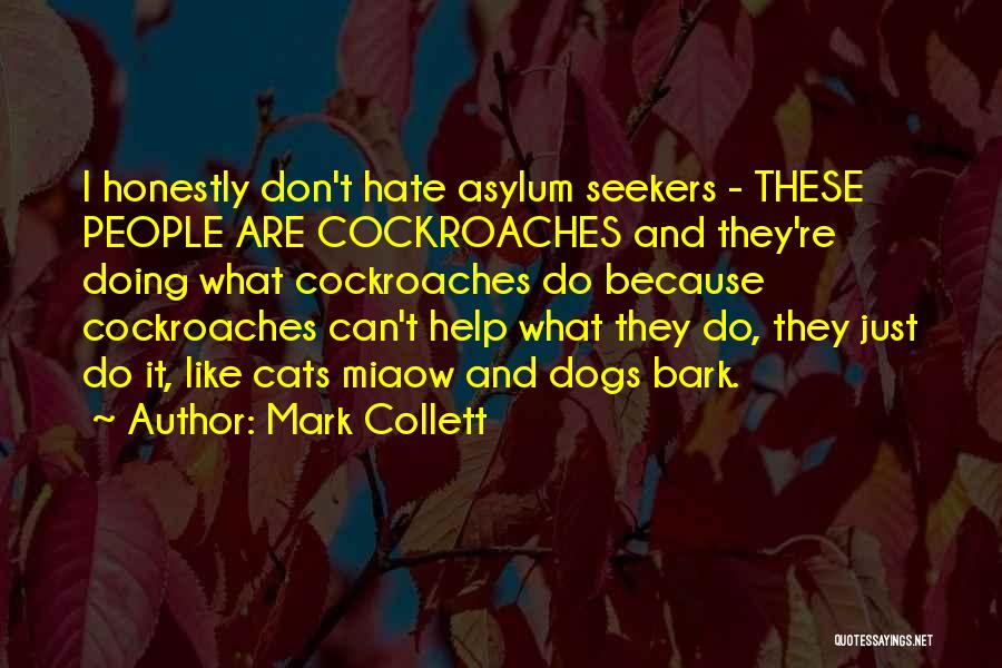 Mark Collett Quotes: I Honestly Don't Hate Asylum Seekers - These People Are Cockroaches And They're Doing What Cockroaches Do Because Cockroaches Can't