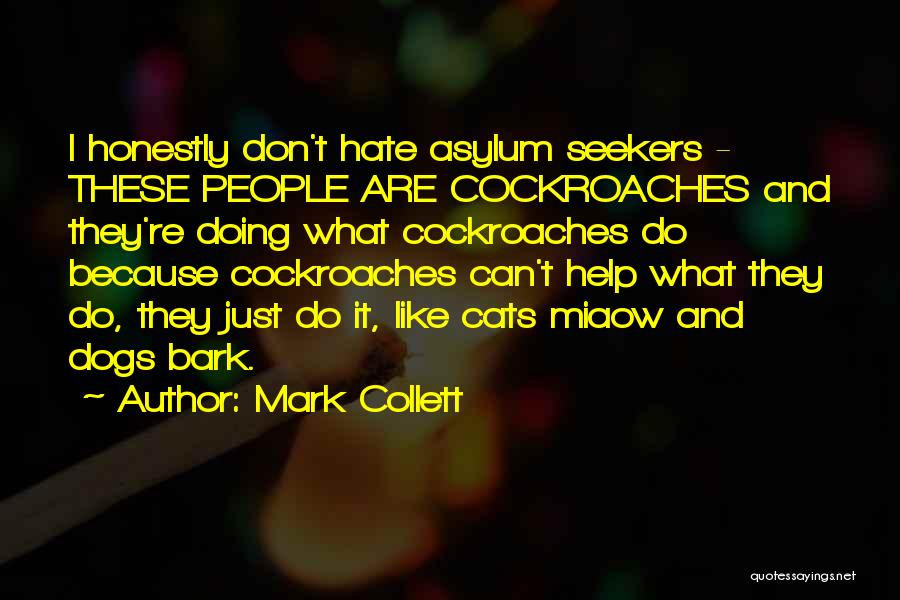 Mark Collett Quotes: I Honestly Don't Hate Asylum Seekers - These People Are Cockroaches And They're Doing What Cockroaches Do Because Cockroaches Can't