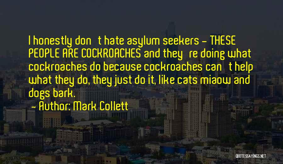 Mark Collett Quotes: I Honestly Don't Hate Asylum Seekers - These People Are Cockroaches And They're Doing What Cockroaches Do Because Cockroaches Can't