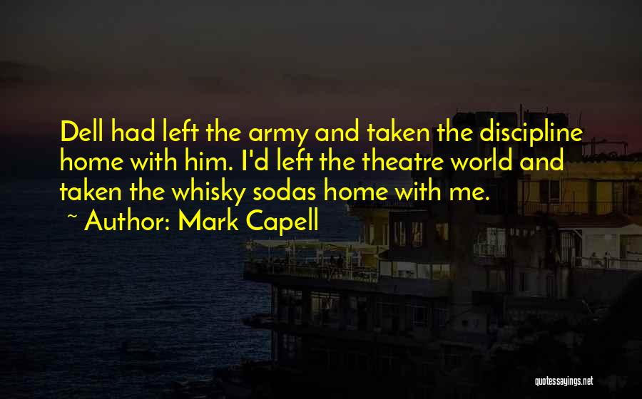 Mark Capell Quotes: Dell Had Left The Army And Taken The Discipline Home With Him. I'd Left The Theatre World And Taken The