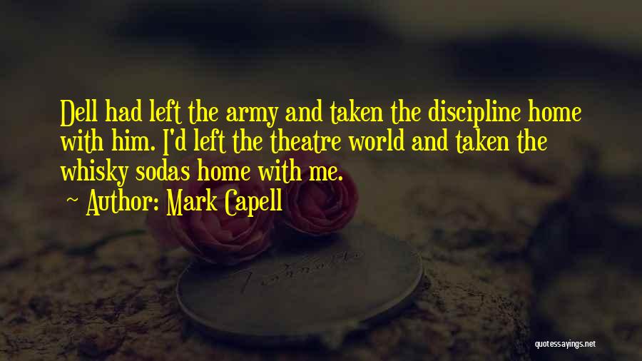 Mark Capell Quotes: Dell Had Left The Army And Taken The Discipline Home With Him. I'd Left The Theatre World And Taken The