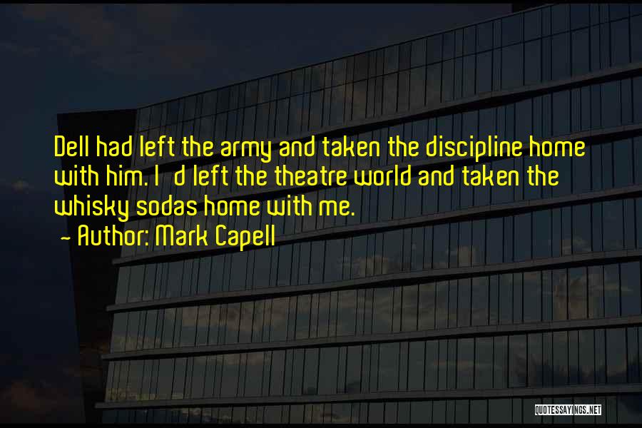 Mark Capell Quotes: Dell Had Left The Army And Taken The Discipline Home With Him. I'd Left The Theatre World And Taken The