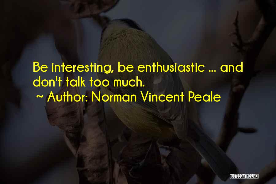 Norman Vincent Peale Quotes: Be Interesting, Be Enthusiastic ... And Don't Talk Too Much.