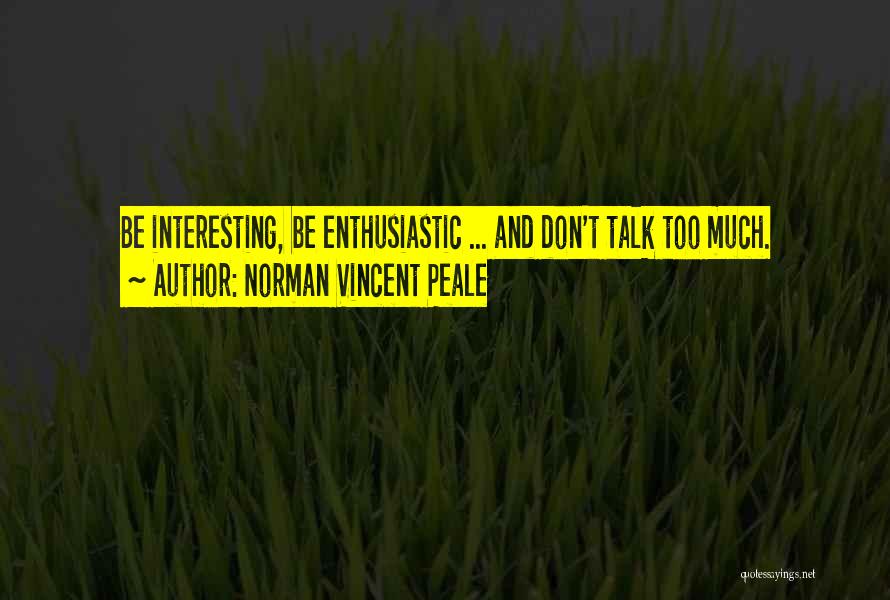 Norman Vincent Peale Quotes: Be Interesting, Be Enthusiastic ... And Don't Talk Too Much.