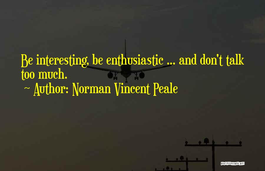 Norman Vincent Peale Quotes: Be Interesting, Be Enthusiastic ... And Don't Talk Too Much.