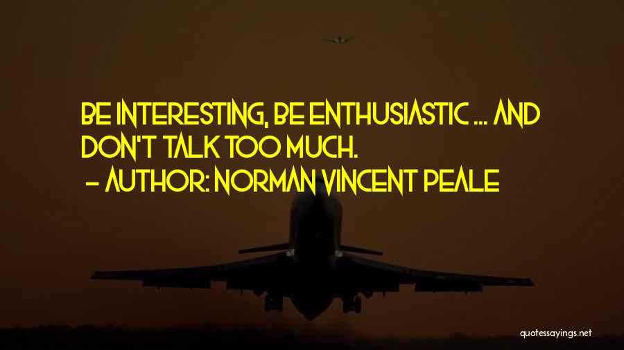 Norman Vincent Peale Quotes: Be Interesting, Be Enthusiastic ... And Don't Talk Too Much.
