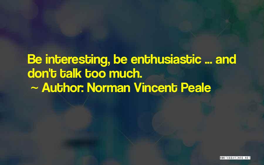 Norman Vincent Peale Quotes: Be Interesting, Be Enthusiastic ... And Don't Talk Too Much.