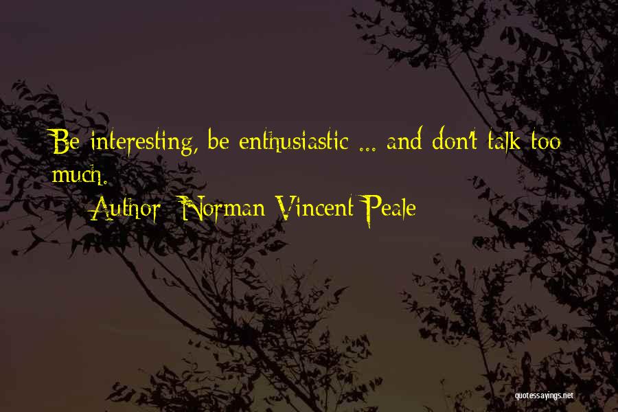 Norman Vincent Peale Quotes: Be Interesting, Be Enthusiastic ... And Don't Talk Too Much.