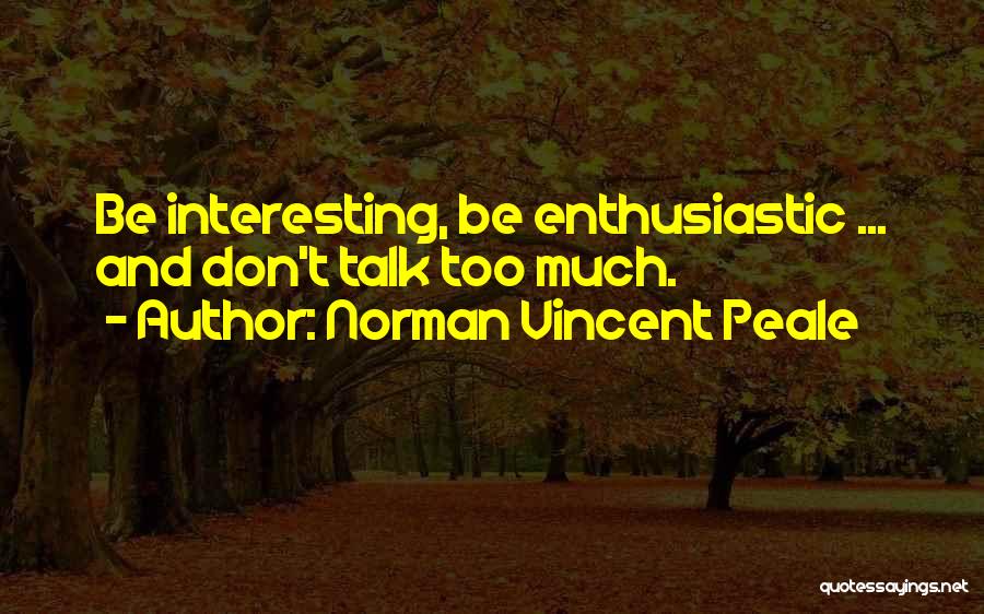 Norman Vincent Peale Quotes: Be Interesting, Be Enthusiastic ... And Don't Talk Too Much.