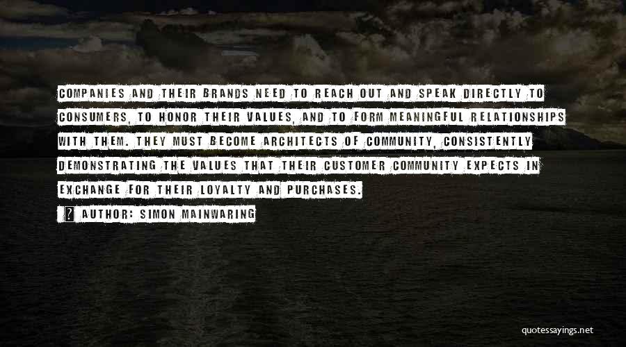 Simon Mainwaring Quotes: Companies And Their Brands Need To Reach Out And Speak Directly To Consumers, To Honor Their Values, And To Form