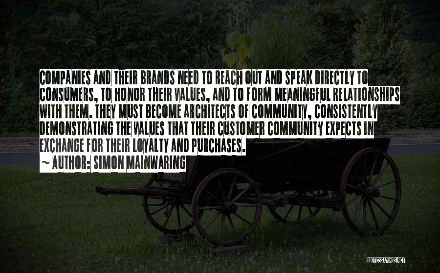 Simon Mainwaring Quotes: Companies And Their Brands Need To Reach Out And Speak Directly To Consumers, To Honor Their Values, And To Form