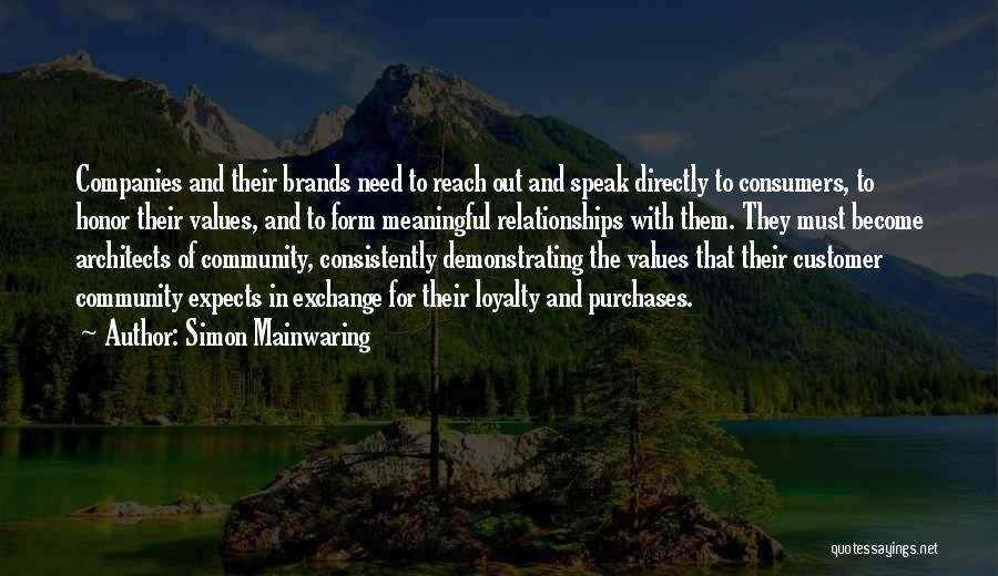 Simon Mainwaring Quotes: Companies And Their Brands Need To Reach Out And Speak Directly To Consumers, To Honor Their Values, And To Form