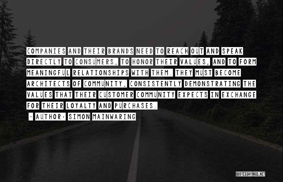 Simon Mainwaring Quotes: Companies And Their Brands Need To Reach Out And Speak Directly To Consumers, To Honor Their Values, And To Form