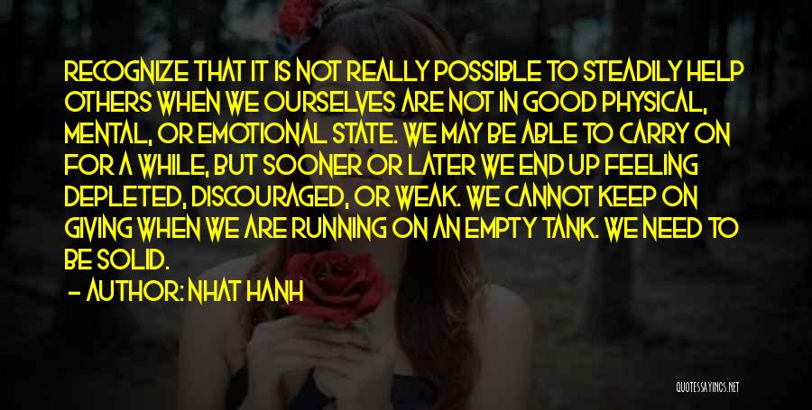 Nhat Hanh Quotes: Recognize That It Is Not Really Possible To Steadily Help Others When We Ourselves Are Not In Good Physical, Mental,